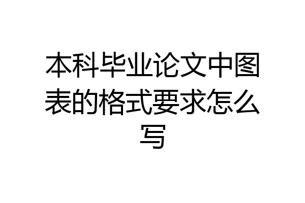 本科毕业论文中图表的格式要求怎么写