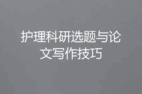 护理科研选题与论文写作技巧