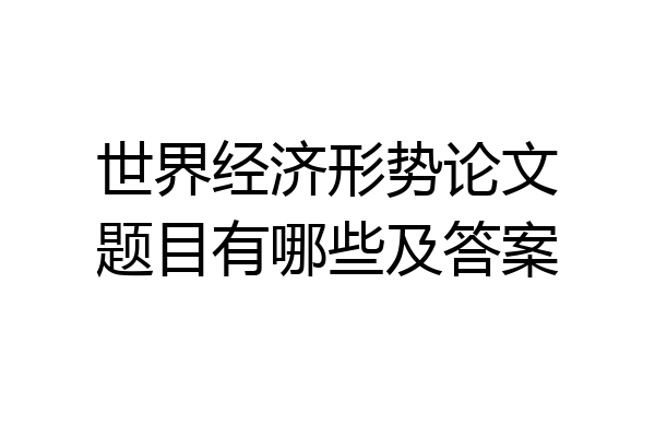 世界经济形势论文题目有哪些及答案