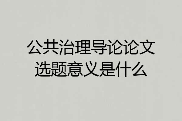 公共治理导论论文选题意义是什么