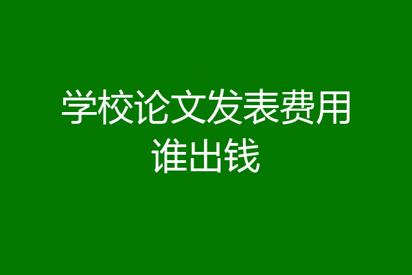 学校论文发表费用谁出钱