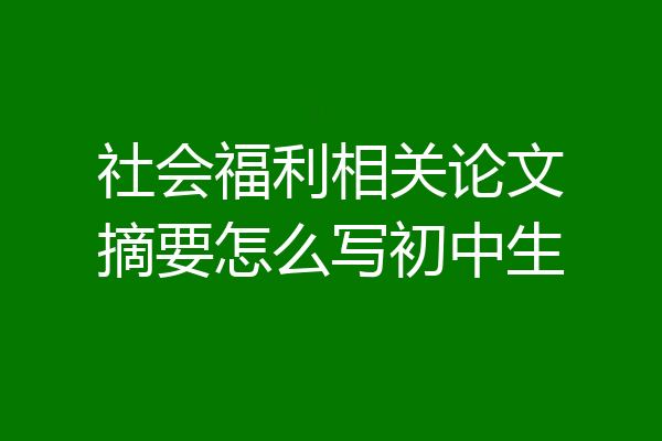 社会福利相关论文摘要怎么写初中生