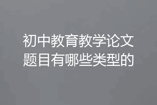 初中教育教学论文题目有哪些类型的