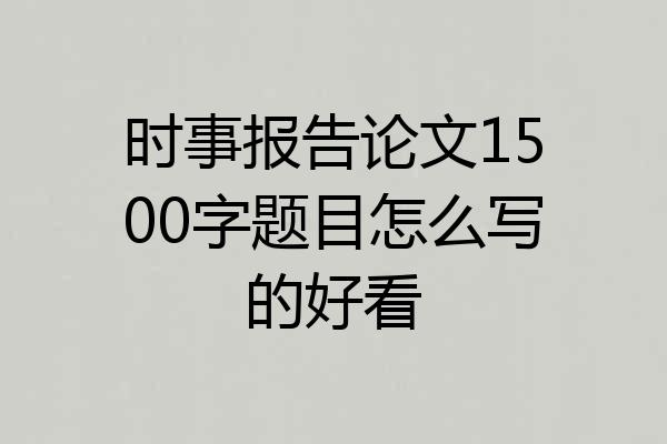 时事报告论文1500字题目怎么写的好看