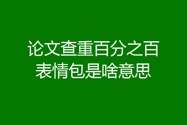 论文查重百分之百表情包是啥意思