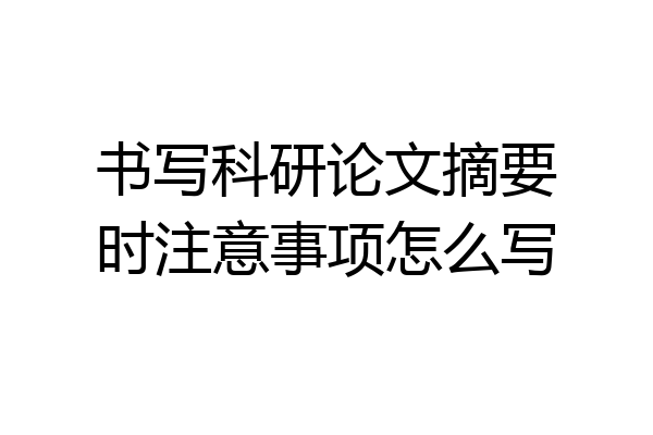 书写科研论文摘要时注意事项怎么写