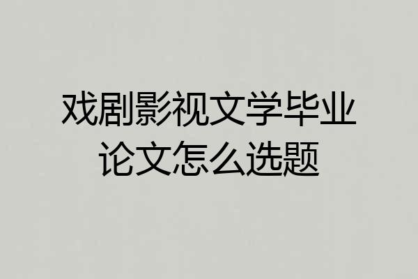 戏剧影视文学毕业论文怎么选题