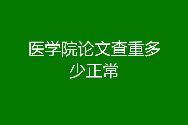 医学院论文查重多少正常