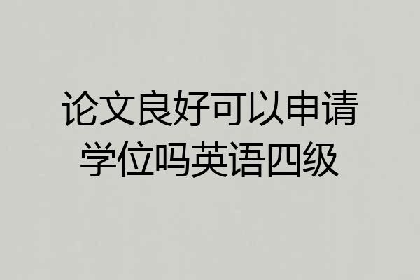 论文良好可以申请学位吗英语四级