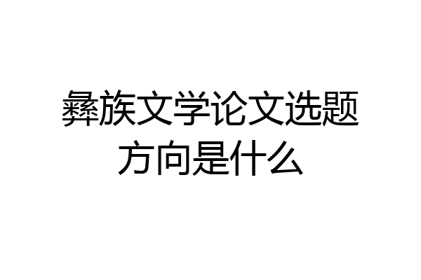 彝族文学论文选题方向是什么