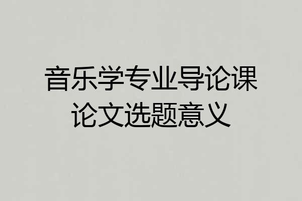 音乐学专业导论课论文选题意义