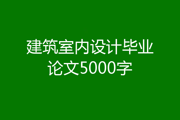 建筑室内设计毕业论文5000字