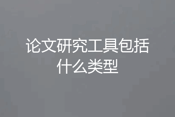 论文研究工具包括什么类型