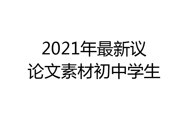 2021年最新议论文素材初中学生