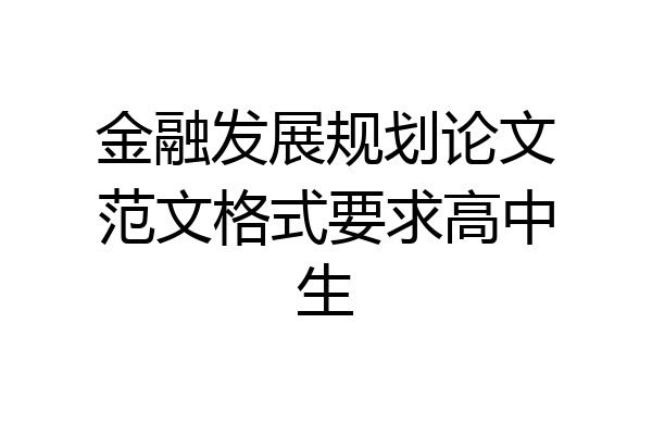 金融发展规划论文范文格式要求高中生
