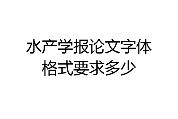 水产学报论文字体格式要求多少