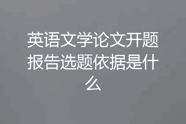 英语文学论文开题报告选题依据是什么