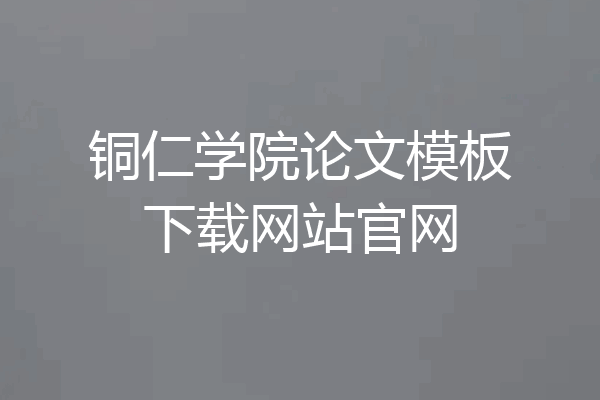 铜仁学院论文模板下载网站官网