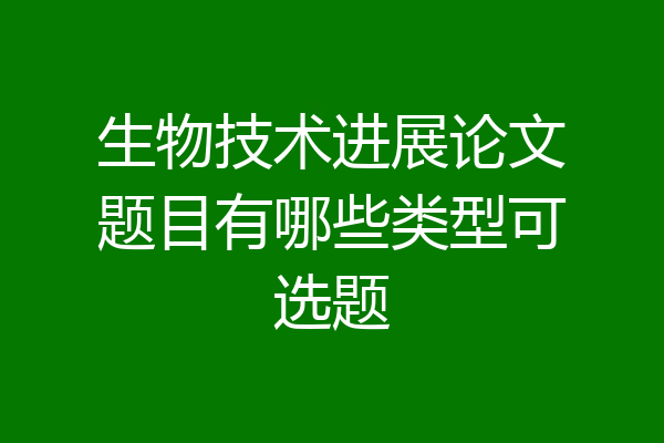 生物技术进展论文题目有哪些类型可选题