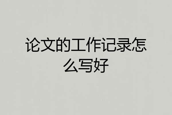 论文的工作记录怎么写好