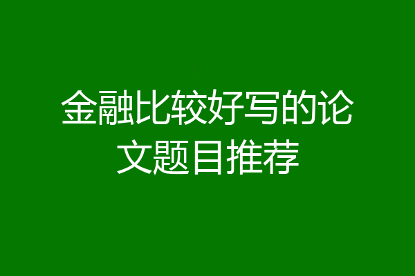 金融比较好写的论文题目推荐