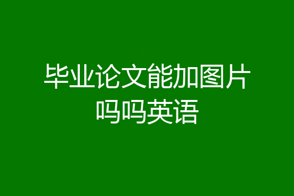 毕业论文能加图片吗吗英语