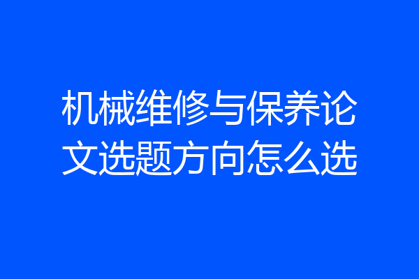 机械维修与保养论文选题方向怎么选