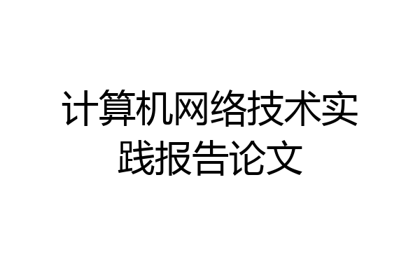 计算机网络技术实践报告论文