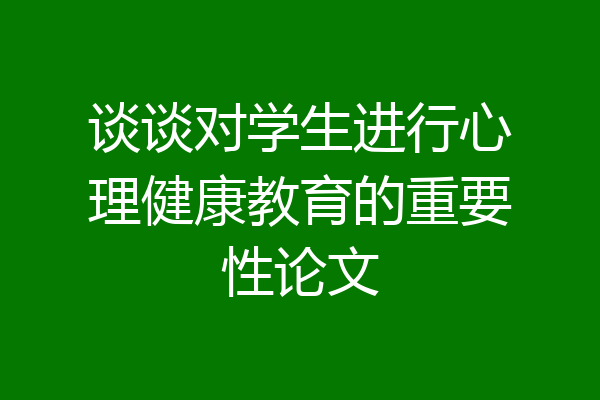 谈谈对学生进行心理健康教育的重要性论文