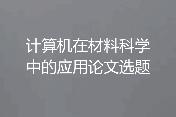 计算机在材料科学中的应用论文选题
