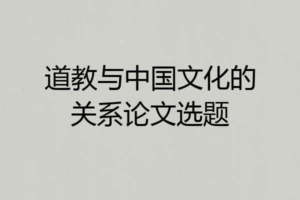道教与中国文化的关系论文选题