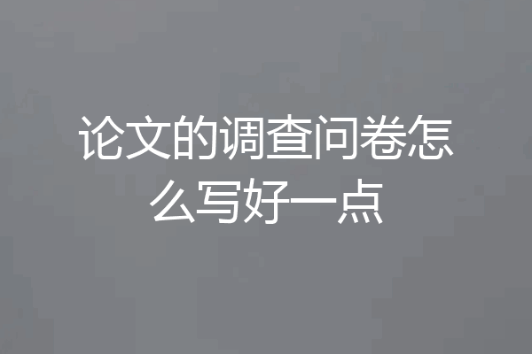 论文的调查问卷怎么写好一点