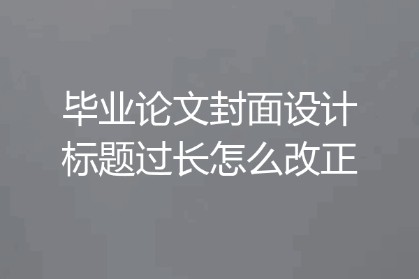 毕业论文封面设计标题过长怎么改正