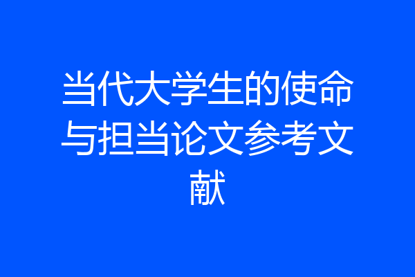 当代大学生的使命与担当论文参考文献