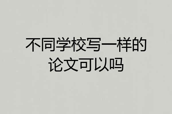 不同学校写一样的论文可以吗