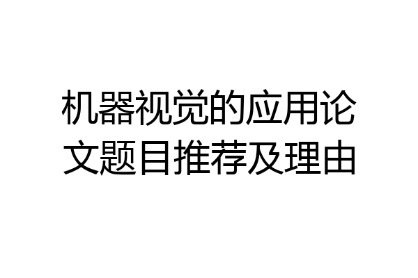 机器视觉的应用论文题目推荐及理由