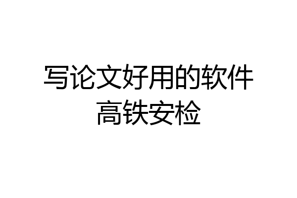 写论文好用的软件高铁安检