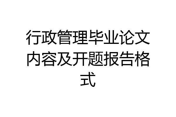 行政管理毕业论文内容及开题报告格式