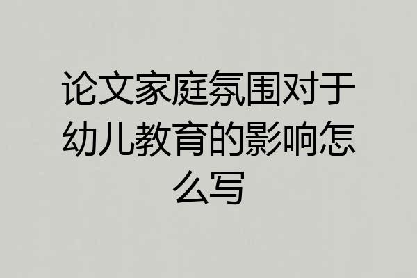 论文家庭氛围对于幼儿教育的影响怎么写