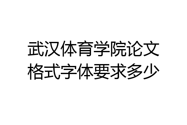 武汉体育学院论文格式字体要求多少