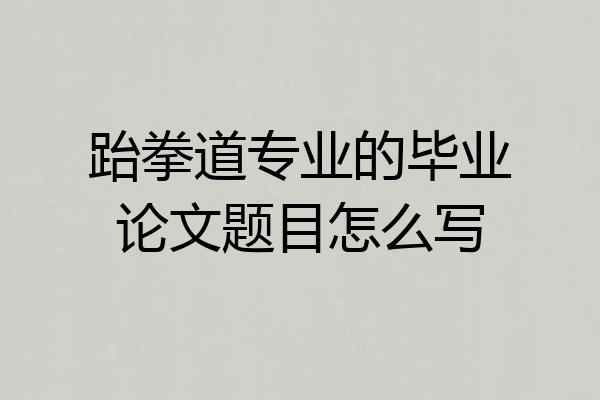 跆拳道专业的毕业论文题目怎么写