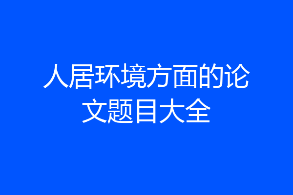 人居环境方面的论文题目大全