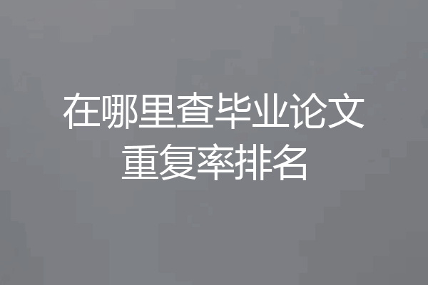 在哪里查毕业论文重复率排名