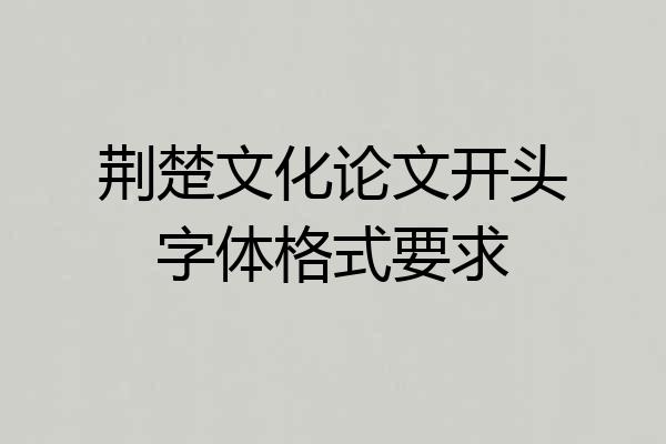 荆楚文化论文开头字体格式要求