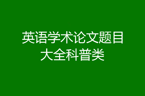 英语学术论文题目大全科普类