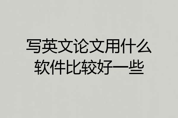 写英文论文用什么软件比较好一些
