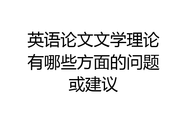 英语论文文学理论有哪些方面的问题或建议