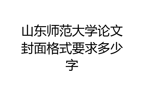 山东师范大学论文封面格式要求多少字