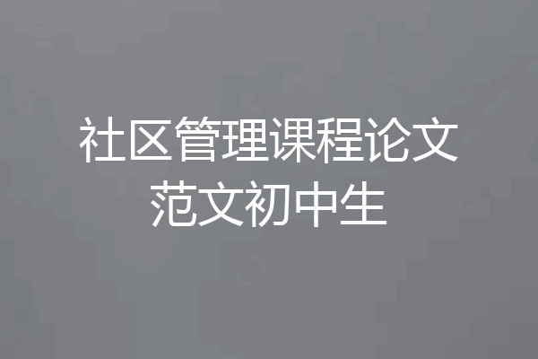 社区管理课程论文范文初中生