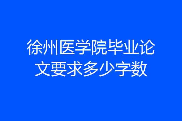 徐州医学院毕业论文要求多少字数